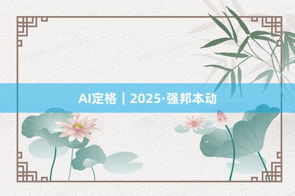 AI定格｜2025·强邦本动